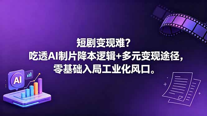 （18539期）短剧变现难？吃透AI制片降本逻辑+多元变现途径，零基础入局工业化风口_生财有道创业项目网-生财有道