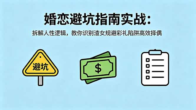 (18589期)付费文章:婚恋避坑指南实战:拆解人性逻辑,教你识别渣女规避彩礼陷阱高效择偶_生财有道创业项目网-生财有道