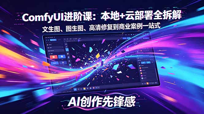 （18286期）SD-ComfyUI进阶课：本地+云部署全拆解，文生图、图生图、高清修复到商业案例一站式_生财有道创业项目网-生财有道