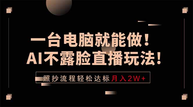 （18472期）一台电脑就能做！AI不露脸直播玩法，照抄流程轻松达标月入2W+_生财有道创业项目网-生财有道