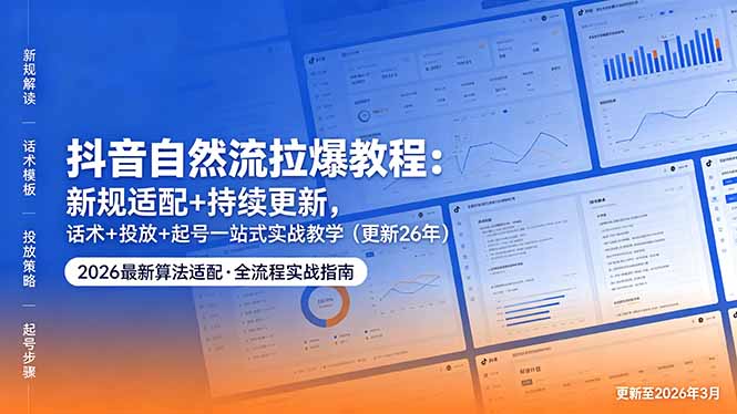 （18411期）抖音自然流拉爆教程：新规适配+持续更新，话术+投放+起号一站式实战教学（更新26年5月11）_生财有道创业项目网-生财有道
