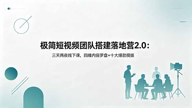 （18672期）极简短视频团队搭建落地营2.0：三天两夜线下课，四维内容罗盘+十大爆款模版_生财有道创业项目网-生财有道