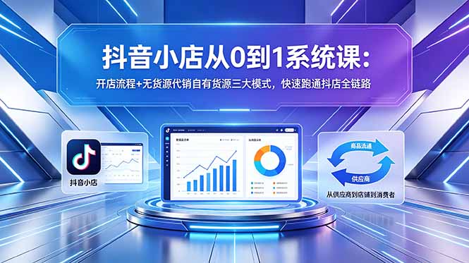 （18555期）抖音小店从0到1系统课：开店流程+无货源代销自有货源三大模式，快速跑通抖店全链路_生财有道创业项目网-生财有道