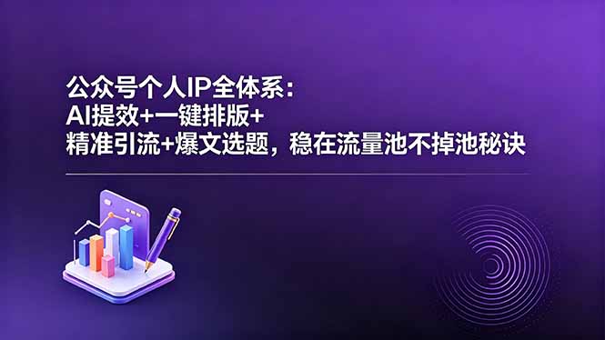 （18528期）公众号个人IP全体系：AI提效+一键排版+精准引流+爆文选题，稳在流量池不掉池秘诀_生财有道创业项目网-生财有道