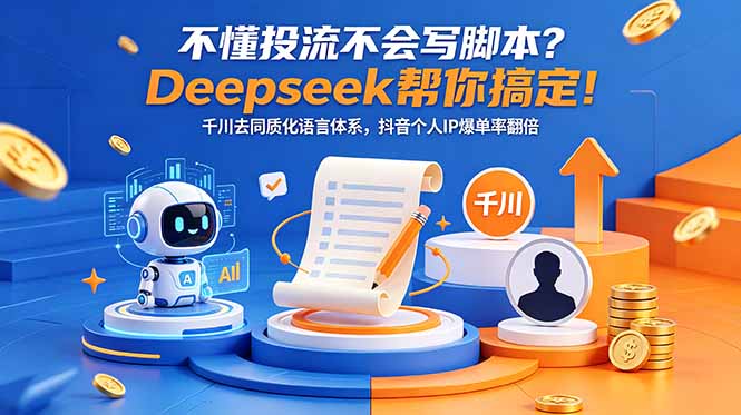 （18625期）不懂投流不会写脚本？Deepseek帮你搞定！千川去同质化语言体系，抖音个人IP爆单率翻倍_生财有道创业项目网-生财有道