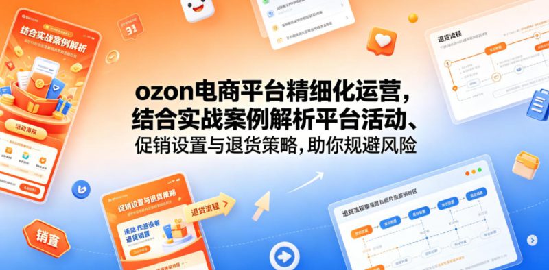 ozon电商平台精细化运营，结合实战案例解析平台活动、促销设置与退货策略，助你规避风险、提升销量——生财有道创业项目网-生财有道