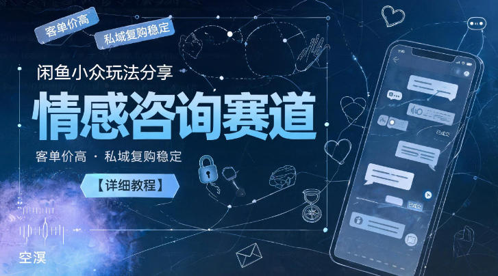 闲鱼小众玩法分享，情感咨询赛道，客单价高，私域复购稳定【详细教程】——生财有道创业项目网-生财有道
