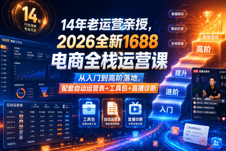 14年老运营亲授,2026全新1688电商全栈运营课,从入门到高阶落地,配套自动运营表+工具包+直播诊断等——生财有道创业项目网-生财有道