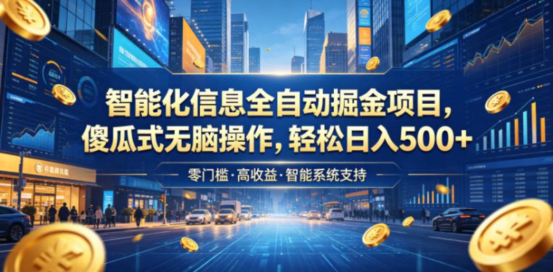 智能化信息全自动掘金项目，傻瓜式无脑操作，轻松日入500+【揭秘】——生财有道创业项目网-生财有道