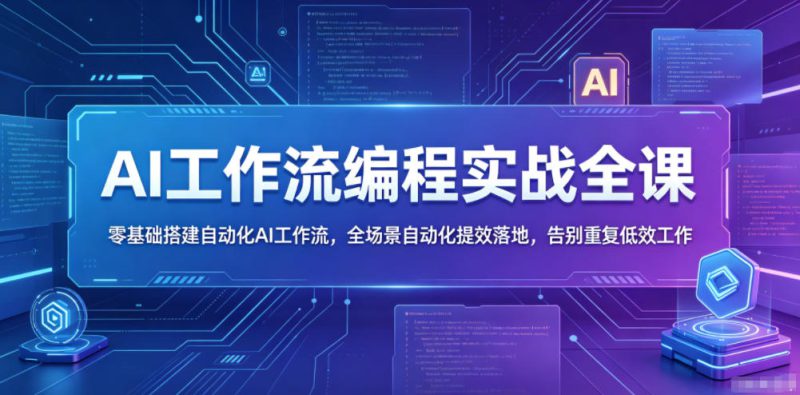 AI工作流编程实战全课，零基础搭建自动化AI工作流，全场景自动化提效落地，告别重复低效工作——生财有道创业项目网-生财有道