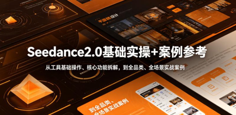 Seedance2.0基础实操+案例参考，从工具基础操作、核心功能拆解，到全品类、全场景实战案例参考全覆盖——生财有道创业项目网-生财有道