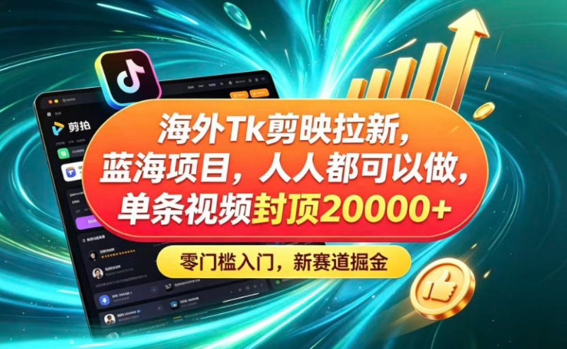 海外TK剪映拉新蓝海赛道！零门槛普通人可上手，单条视频收益上限2W+——生财有道创业项目网-生财有道