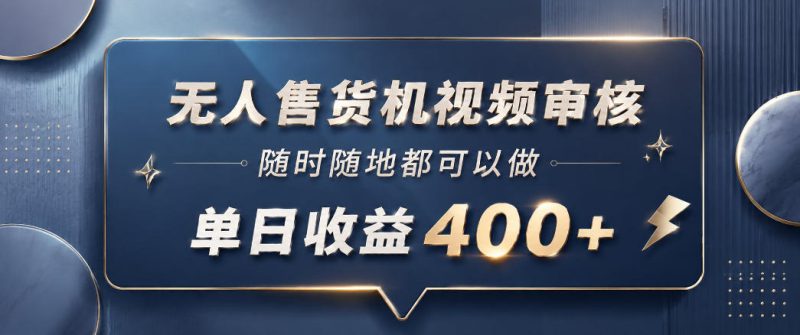 无人售货机视频审核，一部手机随时随地都可以做，10秒一单，单日收益400+【揭秘】——生财有道创业项目网-生财有道