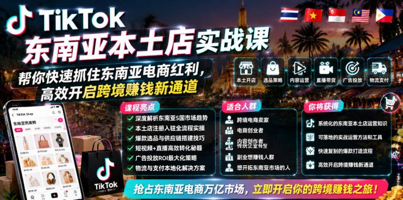 TikTok东南亚本土店实战课，帮你快速抓住东南亚电商红利，高效开启跨境賺钱新通道——生财有道创业项目网-生财有道
