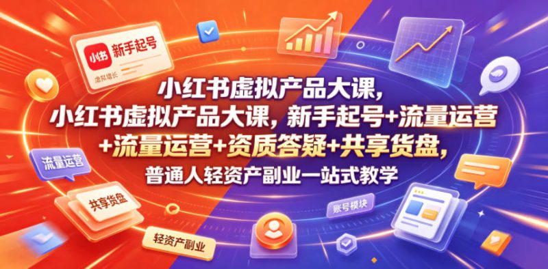 小红书虚拟产品大课，新手起号+流量运营+资质答疑+共享货盘，普通人轻资产副业一站式教学——生财有道创业项目网-生财有道