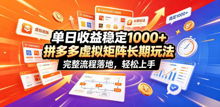 单日收益稳定1000+，拼多多虚拟矩阵长期玩法，完整流程落地，轻松上手【揭秘】——生财有道创业项目网-生财有道