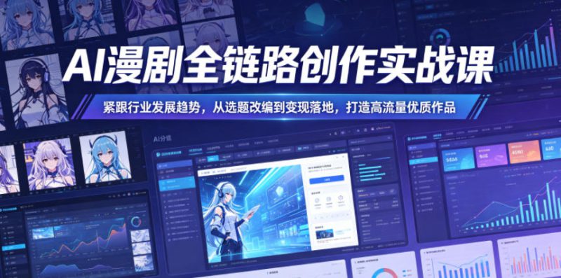 AI漫剧全链路创作实战课，紧跟行业发展趋势，从选题改编到变现落地，打造高流量优质作品——生财有道创业项目网-生财有道