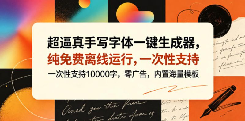超逼真手写字体一键生成器,纯免费离线运行,一次性支持10000字,零广告,内置海量模板——生财有道创业项目网-生财有道