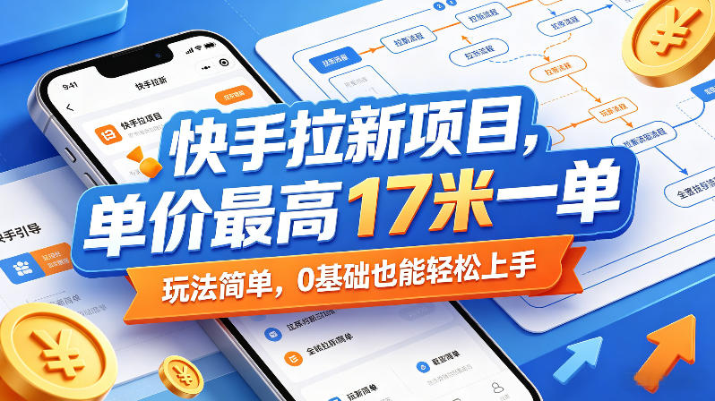 快手拉新项目，单价最高17米一单，玩法简单，0基础也能轻松上手（更新6月）——生财有道创业项目网-生财有道