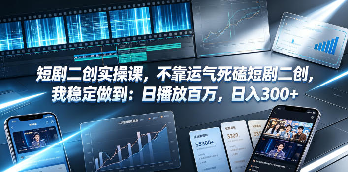 短剧二创实操课，不靠运气死磕短剧二创，我稳定做到：日播放百万，日入300+——生财有道创业项目网-生财有道