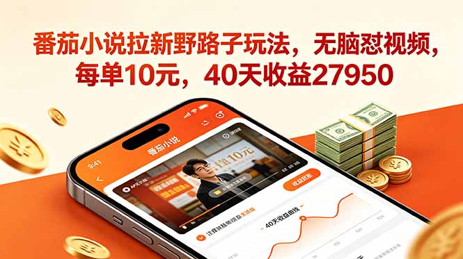 （18751期）番茄小说拉新野路子玩法，无脑怼视频，每单10元，40天收益27950_生财有道创业项目网-生财有道