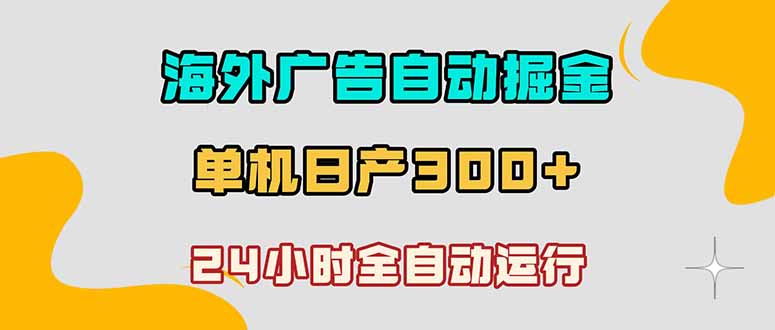 (18716期)海外广告自动掘金,单台电脑日产300+,小白可操作_生财有道创业项目网-生财有道