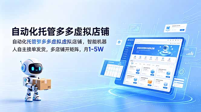 （18738期）自动化托管多多虚拟店铺，智能机器人自主接单发货，多店铺开矩阵，月1-5W_生财有道创业项目网-生财有道