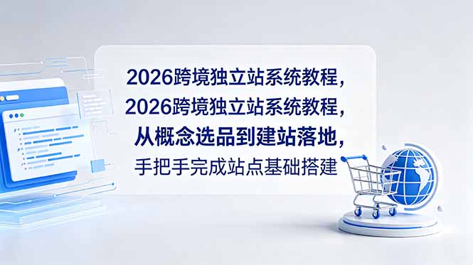 (18800期)2026跨境独立站系统教程,从概念选品到建站落地,手把手完成站点基础搭建_生财有道创业项目网-生财有道