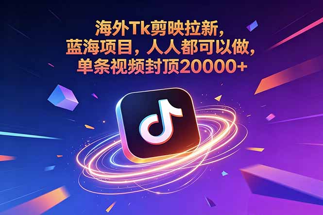 （18837期）海外Tk剪映拉新，蓝海项目，人人都可以做，单条视频封顶20000+_生财有道创业项目网-生财有道