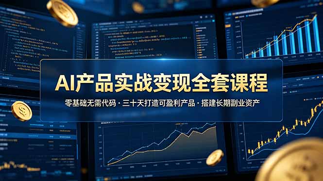 （19074期）AI产品实战变现全套课程，零基础无需代码，三十天打造可盈利产品搭建长期副业资产_生财有道创业项目网-生财有道