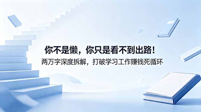 （18743期）付费文章：你不是懒，你只是看不到出路！两万字深度拆解，打破学习工作赚钱死循环_生财有道创业项目网-生财有道