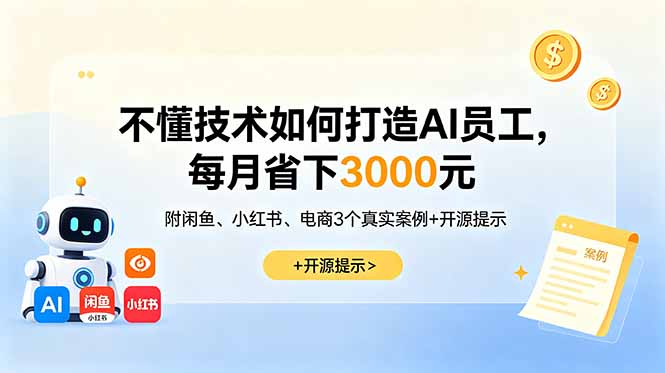 （18824期）不懂技术如何打造AI员工，每月省下3000元，附闲鱼、小红书、电商3个真实案例+开源提示_生财有道创业项目网-生财有道