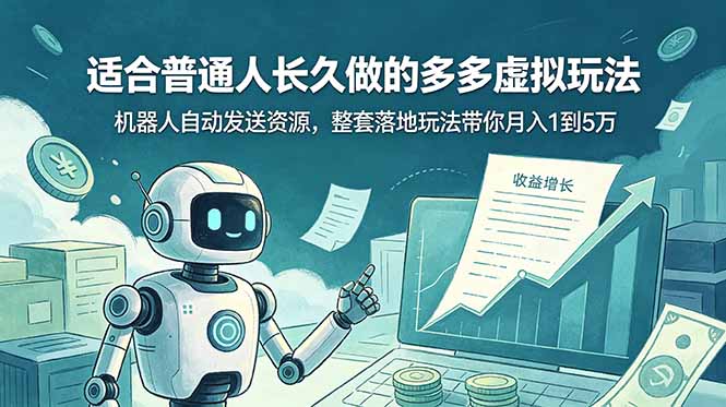（19002期）适合普通人长久做的多多虚拟玩法，机器人自动发送资源，整套落地玩法带你月入 1 到 5 万_生财有道创业项目网-生财有道