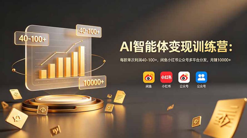 （19094期）AI智能体变现训练营：每款单次利润40-100+，闲鱼小红书公众号多平台分发，月赚10000+_生财有道创业项目网-生财有道