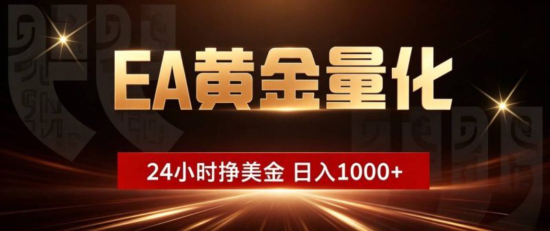 （18702期）EA黄金量化，24小时不间断挣美金，小白轻松入手，日入1000+_生财有道创业项目网-生财有道