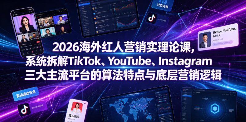 2026海外红人营销实理论课，系统拆解TikTok、YouTube、Instagram三大主流平台的算法特点与底层营销逻辑——生财有道创业项目网-生财有道