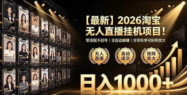 2026淘宝无人直播挂播项目！零违规不封号，全自动躺賺，全年旺季可矩阵放大，日入1000+【揭秘】——生财有道创业项目网-生财有道