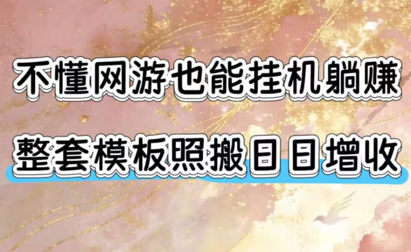 不懂网游也能挂G躺賺，整套模板照搬日日增收，单机每天稳定1000+【揭秘】——生财有道创业项目网-生财有道