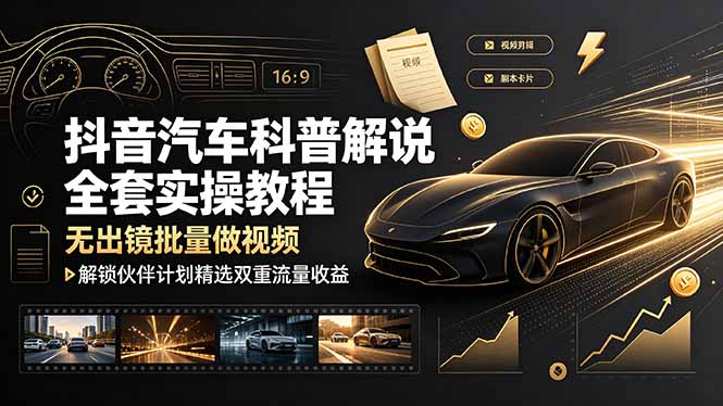（19133期）抖音汽车科普解说全套实操教程，无出镜批量做视频，解锁伙伴计划精选双重流量收益_生财有道创业项目网-生财有道