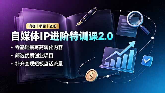 （19182期）自媒体IP进阶特训课2.0，零基础撰写高转化内容，筛选优质创业项目，补齐变现短板盘活流量_生财有道创业项目网-生财有道