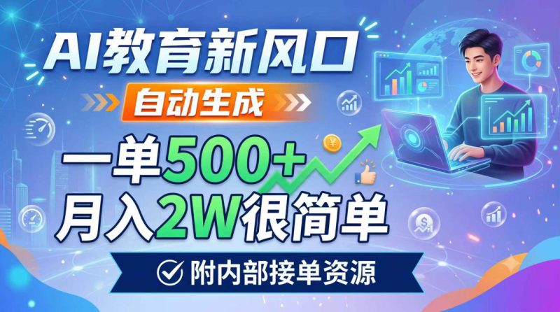（19229期）AI教育新风口，自动生成，一单500+，月入2W很简单，附内部接单资源_生财有道创业项目网-生财有道