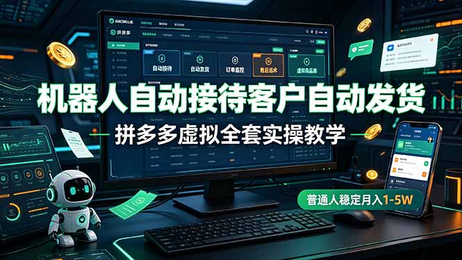 （19218期）机器人自动接待客户自动发货，拼多多虚拟全套实操教学，普通人稳定月入 1-5W_生财有道创业项目网-生财有道