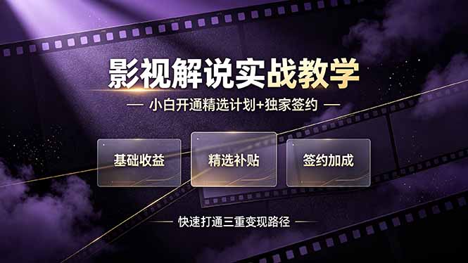 （19203期）抖音影视解说实战教学，小白开通精选计划+独家签约，快速打通“基础收益+精选补贴+签约加成”的三重变现路径_生财有道创业项目网-生财有道
