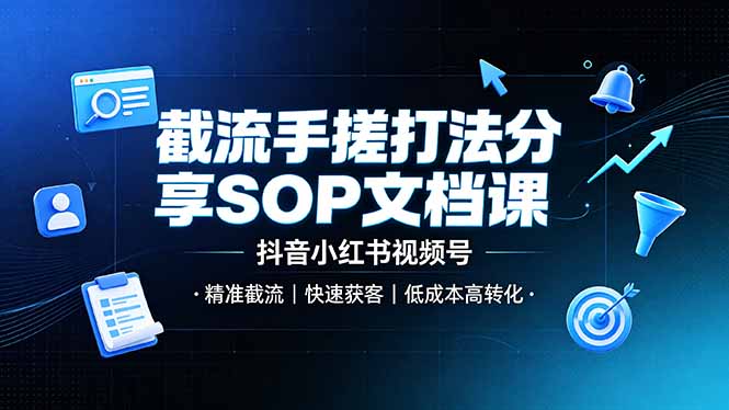 （19202期）截流手搓打法分享SOP文档课，抖音小红书视频号丨精准截流，快速获客，低成本高转化_生财有道创业项目网-生财有道