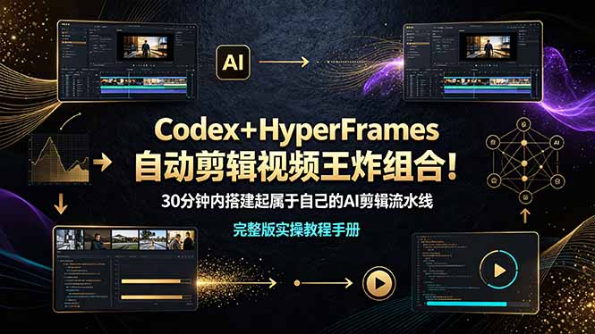 （19178期）Codex＋HyperFrames自动剪辑视频王炸组合！30分钟内搭建起属于自己的AI剪辑流水线（完整版实操教程手册）_生财有道创业项目网-生财有道