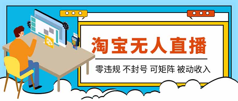 (19909期)【最新】2026淘宝无人直播项目!零违规不封号,全自动躺赚,全年旺季可矩阵放大,日入100-1k+_生财有道创业项目网-生财有道