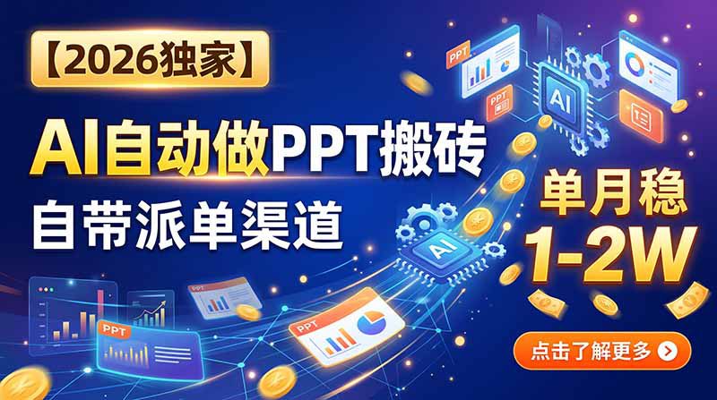 （20060期）【2026独家】AI自动做PPT搬砖，自带派单渠道，单月稳1-2W_生财有道创业项目网-生财有道