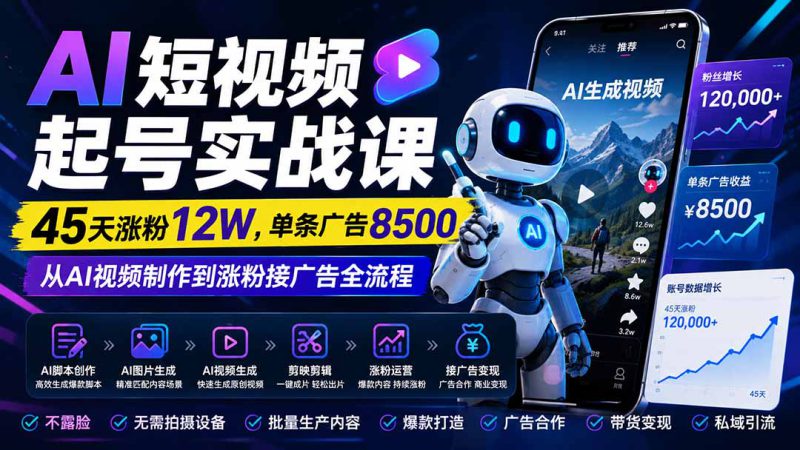 （20085期）AI短视频起号实战课：45天涨粉12W，单条广告8500，从AI视频制作到涨粉接广告全流程_生财有道创业项目网-生财有道