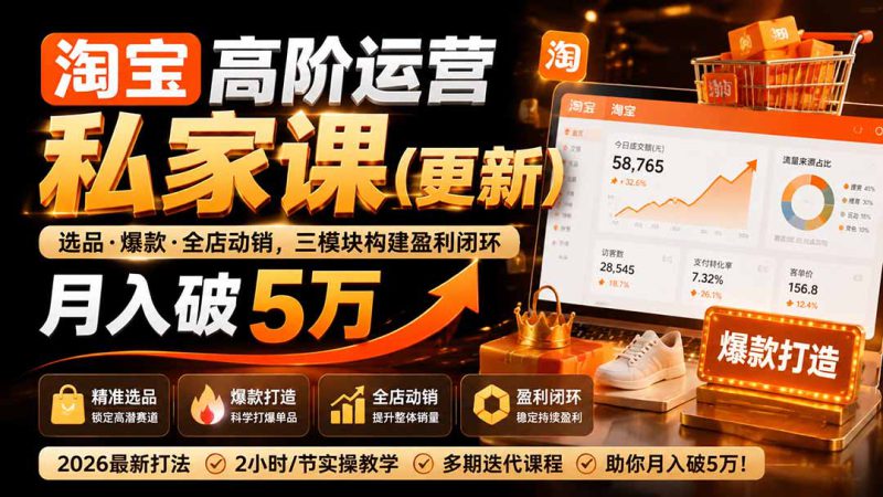 (19726期)淘宝高阶运营私家课(更新26年4月18):选品、爆款、全店动销,三模块构建盈利闭环,月入破5万_生财有道创业项目网-生财有道
