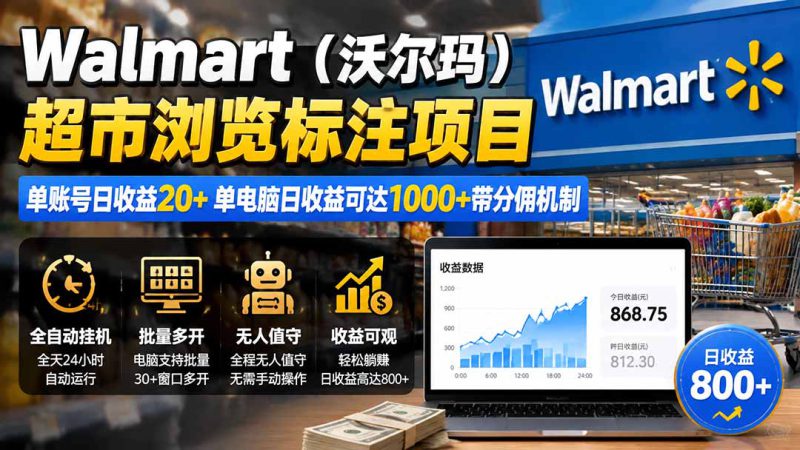 （19757期）Walmart（沃尔玛）超市浏览标注项目，单账号日收益20+ 单电脑日收益可达1000+带分佣机制_生财有道创业项目网-生财有道